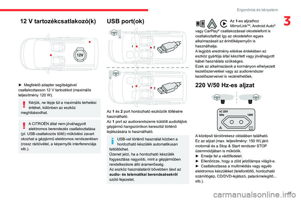 CITROEN BERLINGO VAN 2021  Kezelési útmutató (in Hungarian) 49
Ergonómia és kényelem
3 12 V tartozékcsatlakozó(k) 
 
► Megfelelő adapter segítségével 
csatlakoztasson 12   V tartozékot (maximális 
teljesítmény 120 W).
Kérjük, ne lépje túl a 