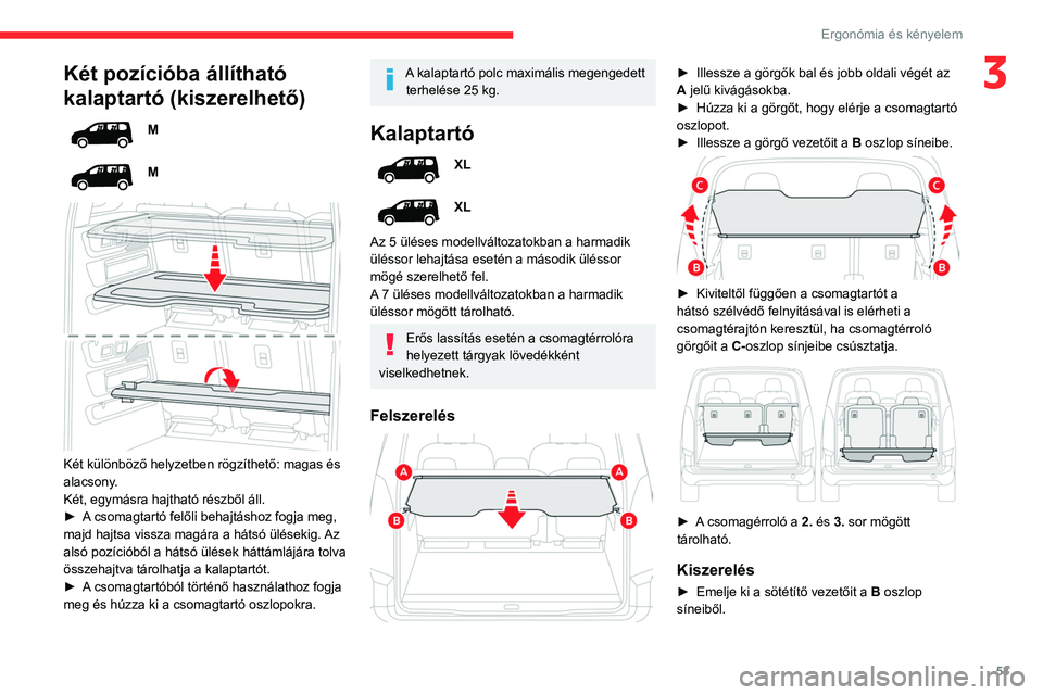 CITROEN BERLINGO VAN 2021  Kezelési útmutató (in Hungarian) 53
Ergonómia és kényelem
3Két pozícióba állítható 
kalaptartó (kiszerelhető)
M
M
 
 
Két különböző helyzetben rögzíthető: magas és 
alacsony.
Két, egymásra hajtható részből á