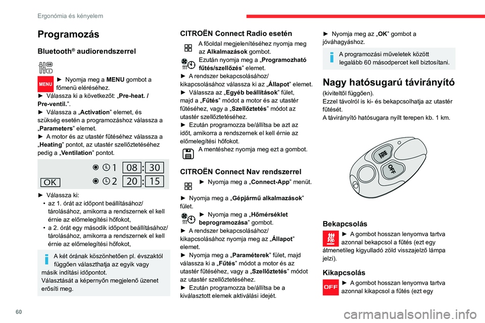 CITROEN BERLINGO VAN 2021  Kezelési útmutató (in Hungarian) 60
Ergonómia és kényelem
átmenetileg kigyulladó piros visszajelző lámpa 
jelzi).
A távirányító jelzőlámpája kb. 2 másodpercig villog, ha a gépjármű nem 
kapta meg a jelet.
Egy másik