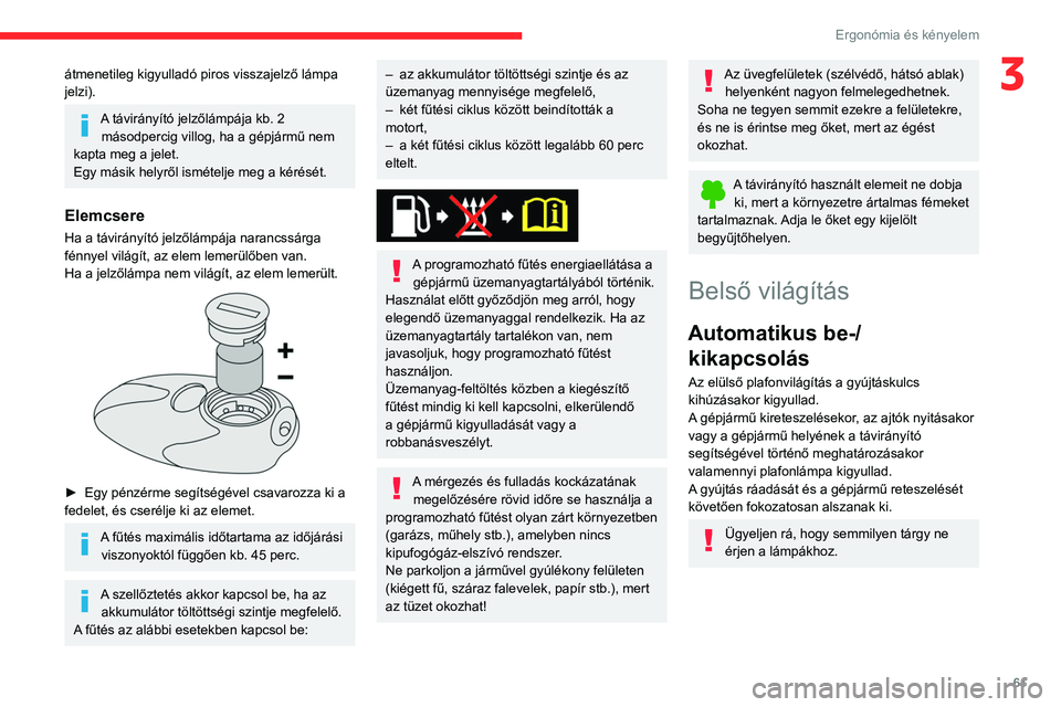 CITROEN BERLINGO VAN 2021 Kezelési útmutató (in Hungarian) 61
Ergonómia és kényelem
3átmenetileg kigyulladó piros visszajelző lámpa
jelzi).
A távirányító jelzőlámpája kb. 2 másodpercig villog, ha a gépjármű nem
kapta meg a jelet.
Egy mási CITROEN BERLINGO VAN 2021 Kezelési útmutató (in Hungarian) 61
Ergonómia és kényelem
3átmenetileg kigyulladó piros visszajelző lámpa
jelzi).
A távirányító jelzőlámpája kb. 2 másodpercig villog, ha a gépjármű nem
kapta meg a jelet.
Egy mási