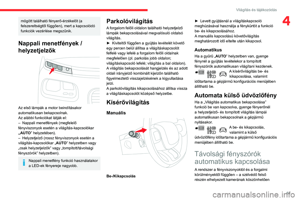 CITROEN BERLINGO VAN 2021 Kezelési útmutató (in Hungarian) 65
Világítás és tájékozódás
4mögött található fényerő-érzékelőt (a
felszereltségtől függően), mert a kapcsolódó
funkciók vezérlése megszűnik.
Nappali menetfények /
helyz CITROEN BERLINGO VAN 2021 Kezelési útmutató (in Hungarian) 65
Világítás és tájékozódás
4mögött található fényerő-érzékelőt (a
felszereltségtől függően), mert a kapcsolódó
funkciók vezérlése megszűnik.
Nappali menetfények /
helyz