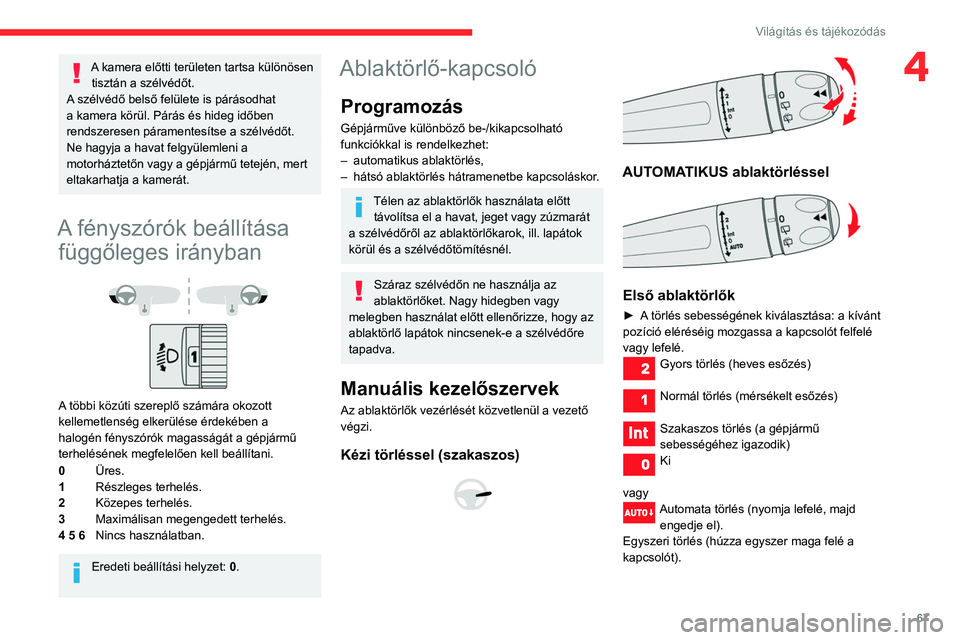 CITROEN BERLINGO VAN 2021 Kezelési útmutató (in Hungarian) 67
Világítás és tájékozódás
4A kamera előtti területen tartsa különösen tisztán a szélvédőt.
A szélvédő belső felülete is párásodhat
a kamera körül. Párás és hideg időbe CITROEN BERLINGO VAN 2021 Kezelési útmutató (in Hungarian) 67
Világítás és tájékozódás
4A kamera előtti területen tartsa különösen tisztán a szélvédőt.
A szélvédő belső felülete is párásodhat
a kamera körül. Párás és hideg időbe