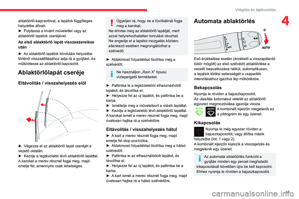 CITROEN BERLINGO VAN 2021 Kezelési útmutató (in Hungarian) 69
Világítás és tájékozódás
4ablaktörlő-kapcsolóval, a lapátok függőleges
helyzetbe állnak.
►
Folytassa a kívánt művelettel vagy az
ablaktörlő lapátok cseréjével.
Az első CITROEN BERLINGO VAN 2021 Kezelési útmutató (in Hungarian) 69
Világítás és tájékozódás
4ablaktörlő-kapcsolóval, a lapátok függőleges
helyzetbe állnak.
►
Folytassa a kívánt művelettel vagy az
ablaktörlő lapátok cseréjével.
Az első