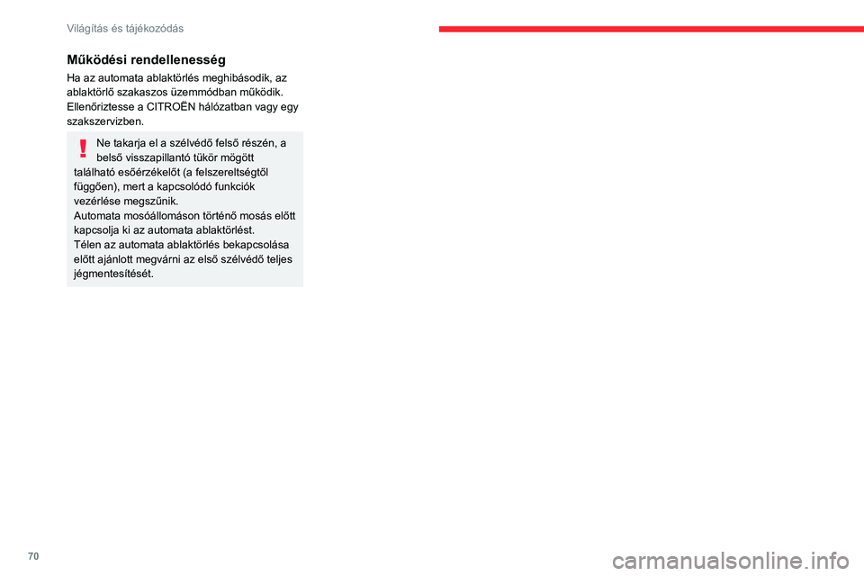CITROEN BERLINGO VAN 2021  Kezelési útmutató (in Hungarian) 70
Világítás és tájékozódás
Működési rendellenesség
Ha az automata ablaktörlés meghibásodik, az 
ablaktörlő szakaszos üzemmódban működik.
Ellenőriztesse a CITROËN hálózatban v