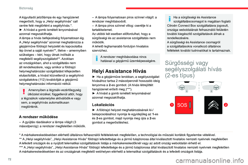 CITROEN BERLINGO VAN 2021 Kezelési útmutató (in Hungarian) 72
Biztonság
Helyi segélyhívás (PE112)
► Vészhelyzetben nyomja meg 2 másodpercnél
hosszabban az 1-es gombot.
A jelzőlámpa kigyulladása és egy hangüzenet
erősíti meg, hogy a sürgős CITROEN BERLINGO VAN 2021 Kezelési útmutató (in Hungarian) 72
Biztonság
Helyi segélyhívás (PE112)
► Vészhelyzetben nyomja meg 2 másodpercnél
hosszabban az 1-es gombot.
A jelzőlámpa kigyulladása és egy hangüzenet
erősíti meg, hogy a sürgős