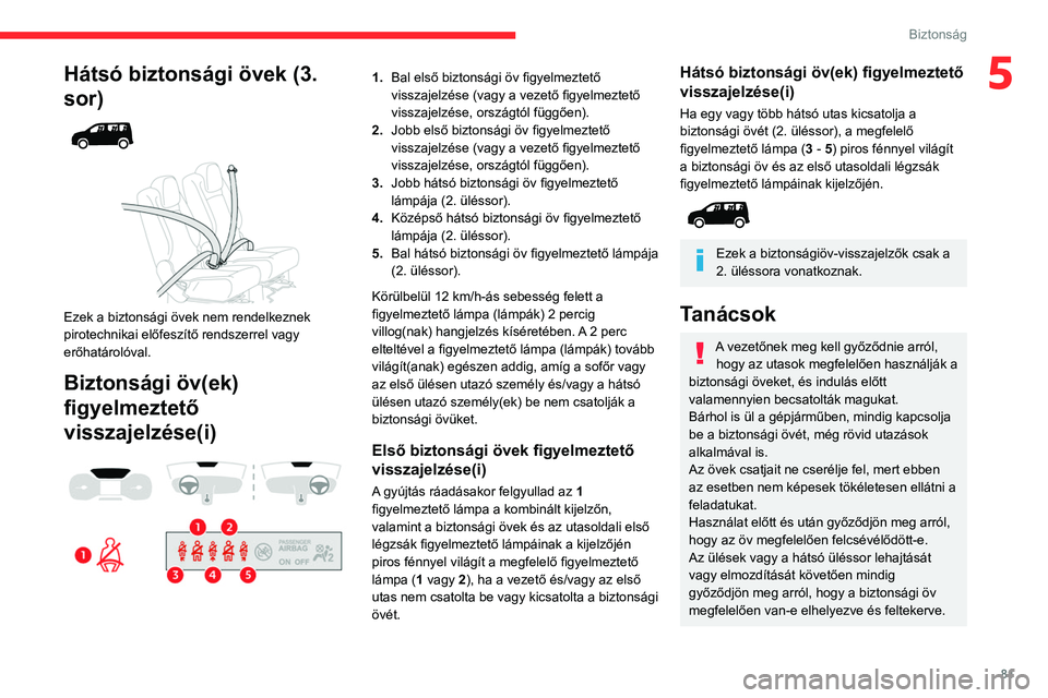 CITROEN BERLINGO VAN 2021 Kezelési útmutató (in Hungarian) 81
Biztonság
5Hátsó biztonsági övek (3.
sor)
Ezek a biztonsági övek nem rendelkeznek
pirotechnikai előfeszítő rendszerrel vagy
erőhatárolóval.
Biztonsági öv(ek)
figyelmeztet CITROEN BERLINGO VAN 2021 Kezelési útmutató (in Hungarian) 81
Biztonság
5Hátsó biztonsági övek (3.
sor)
Ezek a biztonsági övek nem rendelkeznek
pirotechnikai előfeszítő rendszerrel vagy
erőhatárolóval.
Biztonsági öv(ek)
figyelmeztet