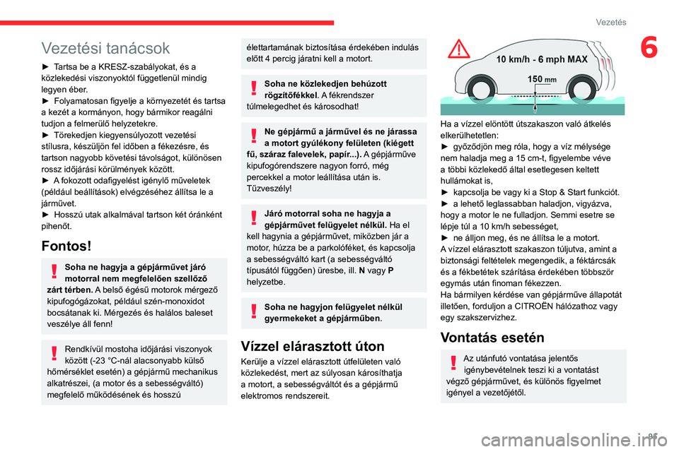 CITROEN BERLINGO VAN 2021  Kezelési útmutató (in Hungarian) 95
Vezetés
6Vezetési tanácsok
► Tartsa be a KRESZ-szabályokat, és a 
közlekedési viszonyoktól függetlenül mindig 
legyen éber.
► 
Folyamatosan figyelje a környezetét és tartsa 
a kez
