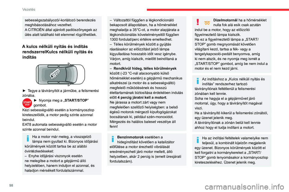 CITROEN BERLINGO VAN 2021  Kezelési útmutató (in Hungarian) 98
Vezetés
sebességszabályozó/-korlátozó berendezés 
meghibásodásához vezethet.
A CITROËN által ajánlott padlószőnyegek az 
ülés alatt található két elemmel rögzíthetőek.
A kulc