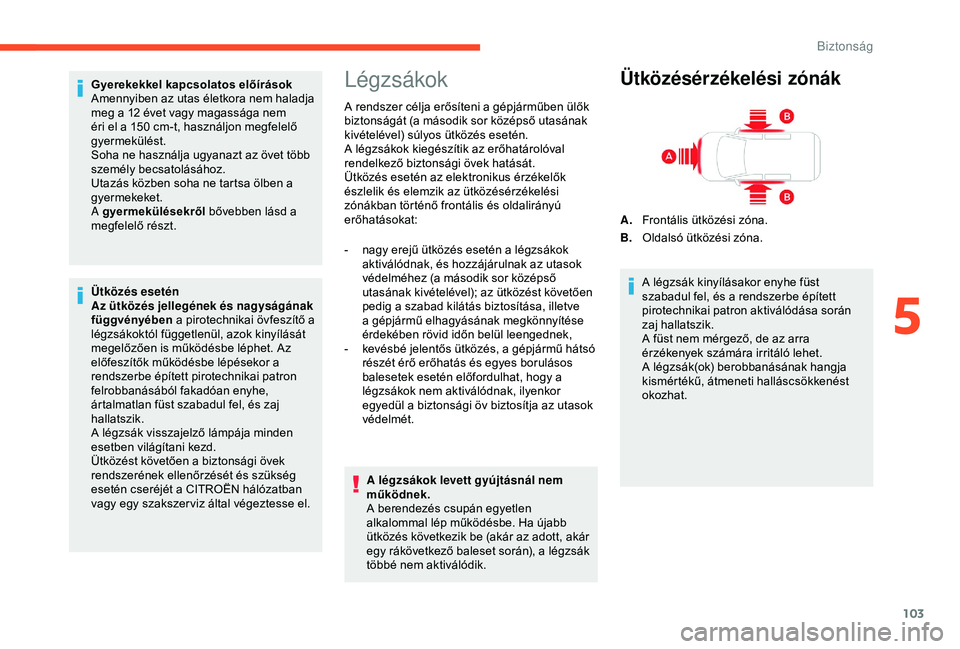 CITROEN BERLINGO VAN 2019 Kezelési útmutató (in Hungarian) 103
Gyerekekkel kapcsolatos előírások
Amennyiben az utas életkora nem haladja
meg a 12 évet vagy magassága nem
éri el a 150 cm-t, használjon megfelelő
gyermekülést.
Soha ne használja u CITROEN BERLINGO VAN 2019 Kezelési útmutató (in Hungarian) 103
Gyerekekkel kapcsolatos előírások
Amennyiben az utas életkora nem haladja
meg a 12 évet vagy magassága nem
éri el a 150 cm-t, használjon megfelelő
gyermekülést.
Soha ne használja u