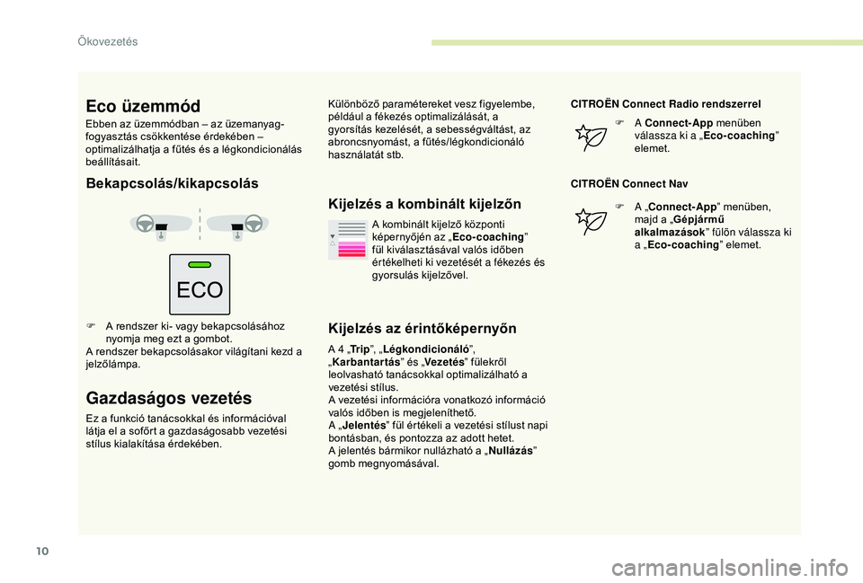 CITROEN BERLINGO VAN 2019  Kezelési útmutató (in Hungarian) 10
Bekapcsolás/kikapcsolás
F A rendszer ki- vagy bekapcsolásához nyomja meg ezt a gombot.
A rendszer bekapcsolásakor világítani kezd a 
jelzőlámpa.
Gazdaságos vezetés
Ez a funkció tanácso