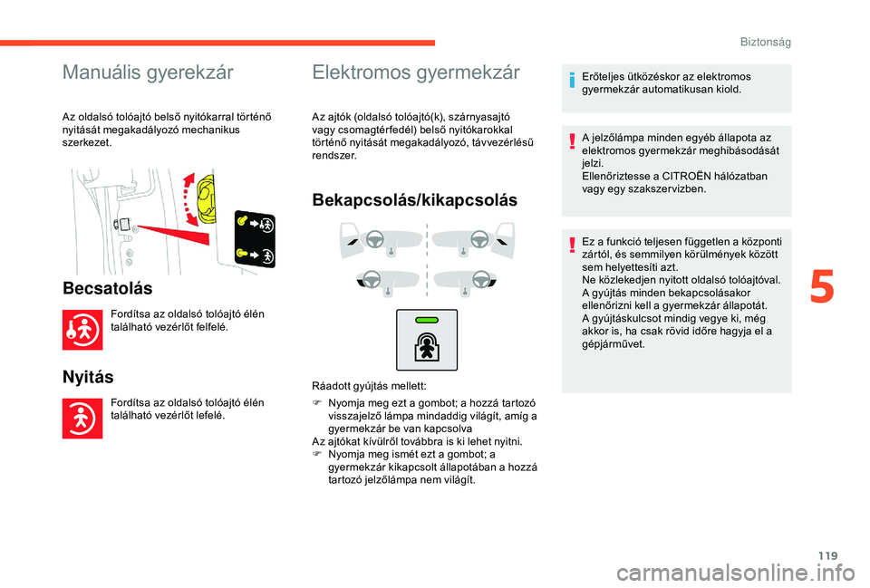 CITROEN BERLINGO VAN 2019 Kezelési útmutató (in Hungarian) 119
Manuális gyerekzár
Az oldalsó tolóajtó belső nyitókarral történő
nyitását megakadályozó mechanikus
szerkezet.
Becsatolás
Fordítsa az oldalsó tolóajtó élén
található vezé CITROEN BERLINGO VAN 2019 Kezelési útmutató (in Hungarian) 119
Manuális gyerekzár
Az oldalsó tolóajtó belső nyitókarral történő
nyitását megakadályozó mechanikus
szerkezet.
Becsatolás
Fordítsa az oldalsó tolóajtó élén
található vezé