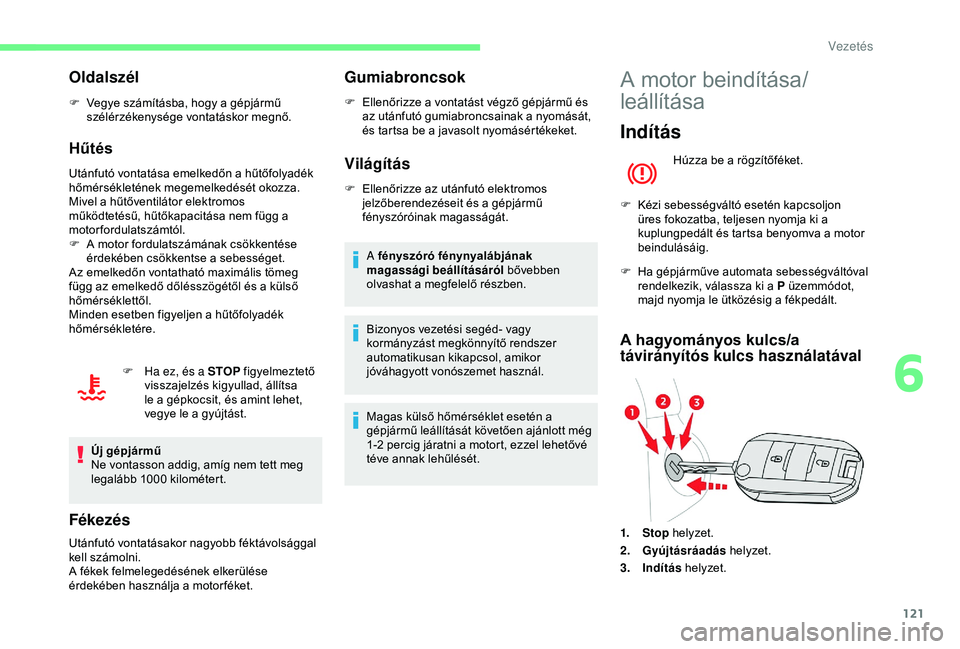 CITROEN BERLINGO VAN 2019 Kezelési útmutató (in Hungarian) 121
Oldalszél
F Vegye számításba, hogy a gépjármű szélérzékenysége vontatáskor megnő.
Hűtés
Utánfutó vontatása emelkedőn a hűtőfolyadék
hőmérsékletének megemelkedését okoz CITROEN BERLINGO VAN 2019 Kezelési útmutató (in Hungarian) 121
Oldalszél
F Vegye számításba, hogy a gépjármű szélérzékenysége vontatáskor megnő.
Hűtés
Utánfutó vontatása emelkedőn a hűtőfolyadék
hőmérsékletének megemelkedését okoz