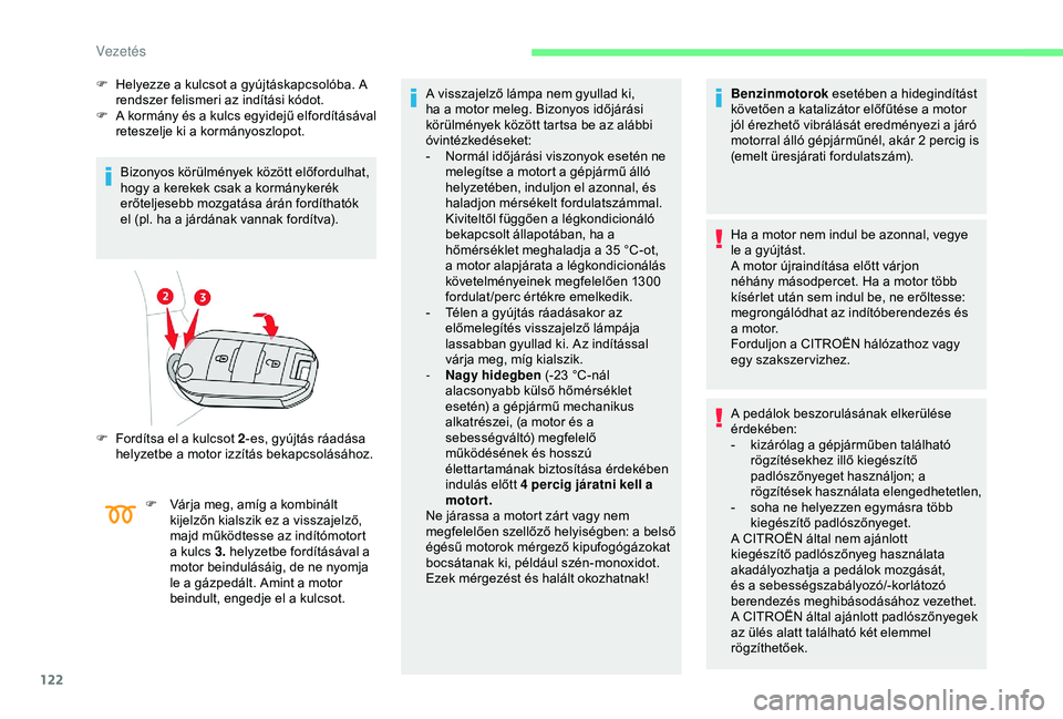CITROEN BERLINGO VAN 2019 Kezelési útmutató (in Hungarian) 122
F Helyezze a kulcsot a gyújtáskapcsolóba. A rendszer felismeri az indítási kódot.
F
A
kormány és a kulcs egyidejű elfordításával
reteszelje ki a kormányoszlopot.
Bizonyos körül CITROEN BERLINGO VAN 2019 Kezelési útmutató (in Hungarian) 122
F Helyezze a kulcsot a gyújtáskapcsolóba. A rendszer felismeri az indítási kódot.
F
A
kormány és a kulcs egyidejű elfordításával
reteszelje ki a kormányoszlopot.
Bizonyos körül