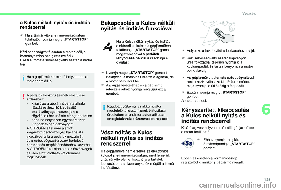 CITROEN BERLINGO VAN 2019 Kezelési útmutató (in Hungarian) 125
Kényszerített kikapcsolás
a Kulcs nélküli nyitás és
indítás rendszerrel
Kizárólag vészhelyzetben és álló gépjárműben
a motor leállítható.
a Kulcs nélküli nyitás és ind CITROEN BERLINGO VAN 2019 Kezelési útmutató (in Hungarian) 125
Kényszerített kikapcsolás
a Kulcs nélküli nyitás és
indítás rendszerrel
Kizárólag vészhelyzetben és álló gépjárműben
a motor leállítható.
a Kulcs nélküli nyitás és ind