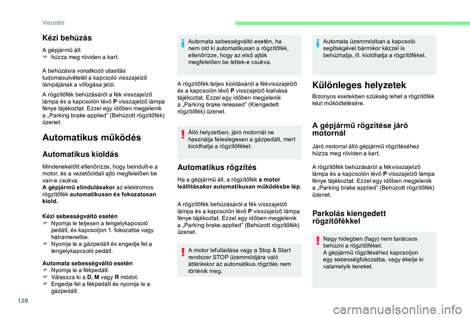 CITROEN BERLINGO VAN 2019 Kezelési útmutató (in Hungarian) 128
Kézi behúzás
A gépjármű áll:
F h úzza meg röviden a kart.
A behúzásra vonatkozó utasítás
tudomásulvételét a kapcsoló visszajelző
lámpájának a villogása jelzi.
A rögzítő CITROEN BERLINGO VAN 2019 Kezelési útmutató (in Hungarian) 128
Kézi behúzás
A gépjármű áll:
F h úzza meg röviden a kart.
A behúzásra vonatkozó utasítás
tudomásulvételét a kapcsoló visszajelző
lámpájának a villogása jelzi.
A rögzítő