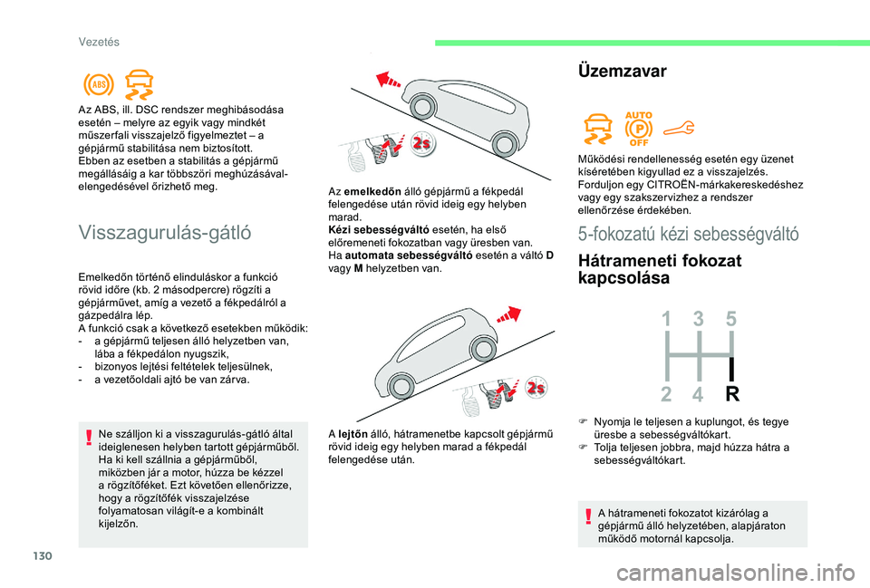 CITROEN BERLINGO VAN 2019 Kezelési útmutató (in Hungarian) 130
Visszagurulás-gátló
Emelkedőn történő elinduláskor a funkció
rövid időre (kb. 2 másodpercre) rögzíti a
gépjárművet, amíg a vezető a fékpedálról a
gázpedálra lép.
A fun CITROEN BERLINGO VAN 2019 Kezelési útmutató (in Hungarian) 130
Visszagurulás-gátló
Emelkedőn történő elinduláskor a funkció
rövid időre (kb. 2 másodpercre) rögzíti a
gépjárművet, amíg a vezető a fékpedálról a
gázpedálra lép.
A fun