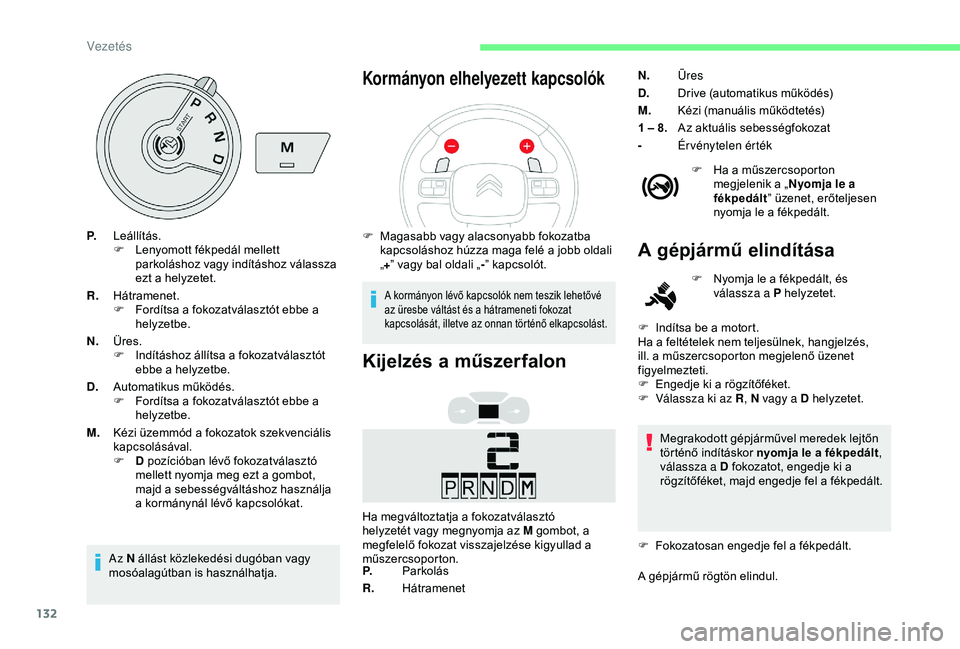 CITROEN BERLINGO VAN 2019 Kezelési útmutató (in Hungarian) 132
P.Leállítás.
F
L enyomott fékpedál mellett
parkoláshoz vagy indításhoz válassza
ezt a helyzetet.
R. Hátramenet.
F
F
ordítsa a fokozatválasztót ebbe a
helyzetbe.
N. Üres.
F
I CITROEN BERLINGO VAN 2019 Kezelési útmutató (in Hungarian) 132
P.Leállítás.
F
L enyomott fékpedál mellett
parkoláshoz vagy indításhoz válassza
ezt a helyzetet.
R. Hátramenet.
F
F
ordítsa a fokozatválasztót ebbe a
helyzetbe.
N. Üres.
F
I