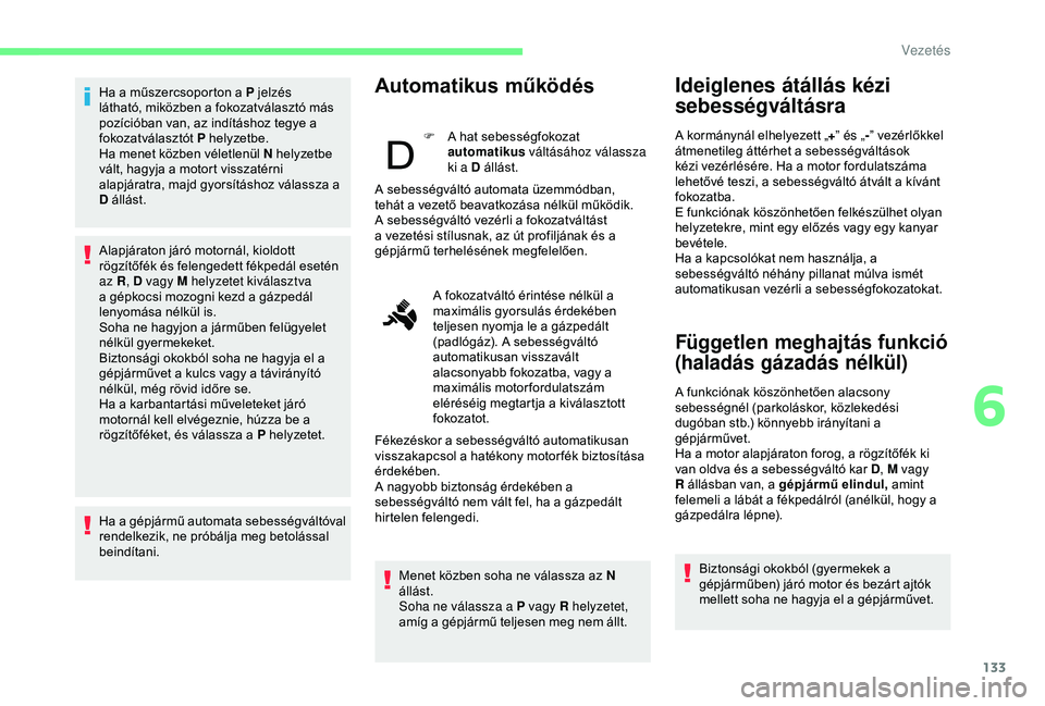 CITROEN BERLINGO VAN 2019 Kezelési útmutató (in Hungarian) 133
Ha a műszercsoporton a P jelzés
látható, miközben a fokozatválasztó más
pozícióban van, az indításhoz tegye a
fokozatválasztót P helyzetbe.
Ha menet közben véletlenül N helyzet CITROEN BERLINGO VAN 2019 Kezelési útmutató (in Hungarian) 133
Ha a műszercsoporton a P jelzés
látható, miközben a fokozatválasztó más
pozícióban van, az indításhoz tegye a
fokozatválasztót P helyzetbe.
Ha menet közben véletlenül N helyzet