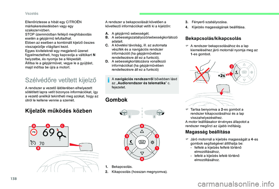 CITROEN BERLINGO VAN 2019 Kezelési útmutató (in Hungarian) 138
Ellenőriztesse a hibát egy CITROËN
márkakereskedésben vagy egy
szakszervizben.
STOP üzemmódban fellépő meghibásodás
esetén a gépjármű lefulladhat.
Ebben az esetben a kombinált k CITROEN BERLINGO VAN 2019 Kezelési útmutató (in Hungarian) 138
Ellenőriztesse a hibát egy CITROËN
márkakereskedésben vagy egy
szakszervizben.
STOP üzemmódban fellépő meghibásodás
esetén a gépjármű lefulladhat.
Ebben az esetben a kombinált k