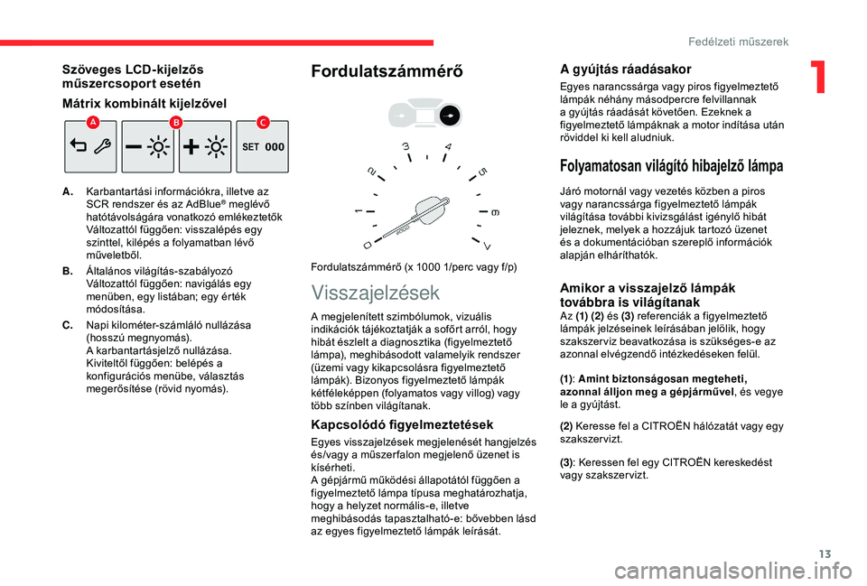 CITROEN BERLINGO VAN 2019  Kezelési útmutató (in Hungarian) 13
Szöveges LCD-kijelzős 
műszercsoport esetén
Mátrix kombinált kijelzővel
A.Karbantartási információkra, illetve az 
SCR rendszer és az AdBlue® meglévő 
hatótávolságára vonatkozó e