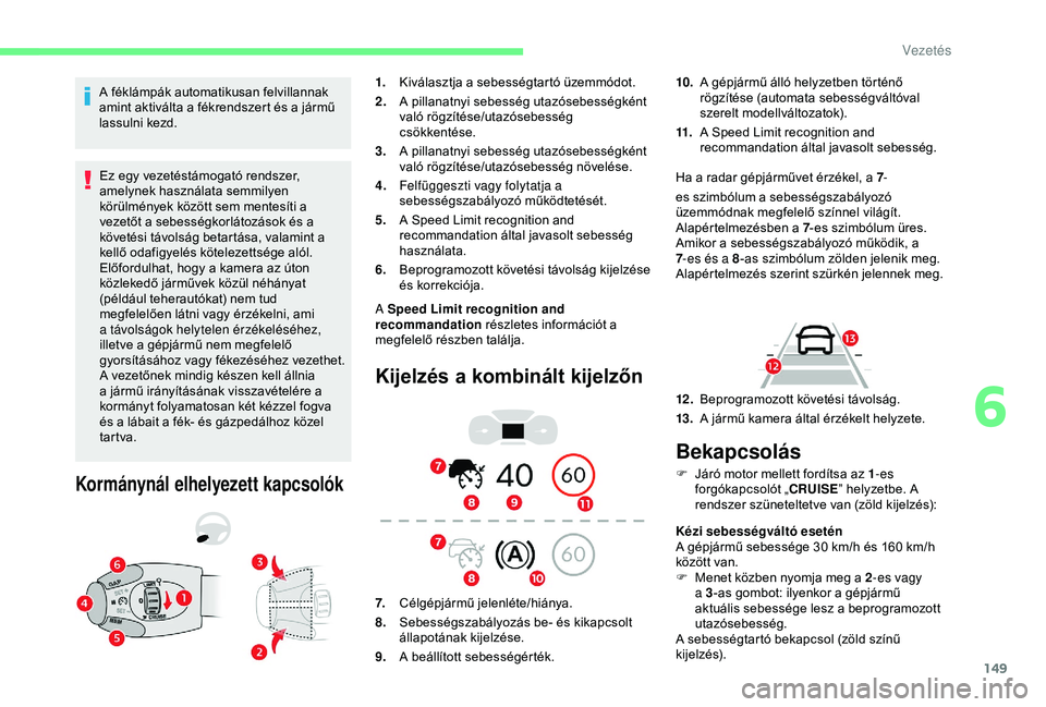 CITROEN BERLINGO VAN 2019 Kezelési útmutató (in Hungarian) 149
A féklámpák automatikusan felvillannak
amint aktiválta a fékrendszert és a jármű
lassulni kezd.Ez egy vezetéstámogató rendszer,
amelynek használata semmilyen
körülmények közöt CITROEN BERLINGO VAN 2019 Kezelési útmutató (in Hungarian) 149
A féklámpák automatikusan felvillannak
amint aktiválta a fékrendszert és a jármű
lassulni kezd.Ez egy vezetéstámogató rendszer,
amelynek használata semmilyen
körülmények közöt