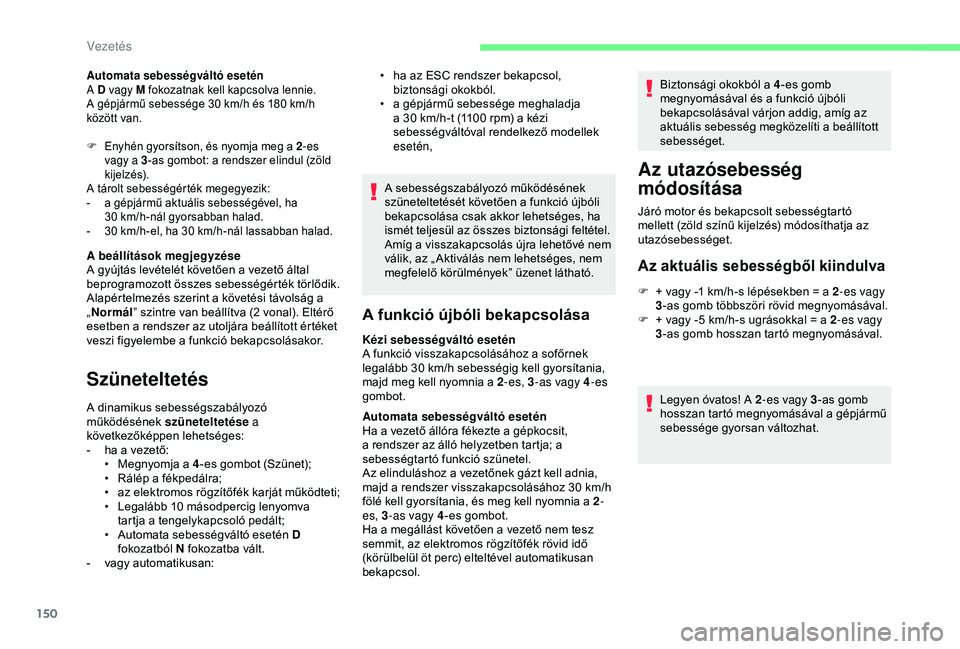 CITROEN BERLINGO VAN 2019 Kezelési útmutató (in Hungarian) 150
Automata sebességváltó esetén
A D vagy M fokozatnak kell kapcsolva lennie.
A gépjármű sebessége 30 km/h és 180 km/h
között van.
F
E
nyhén gyorsítson, és nyomja meg a 2 -es
va CITROEN BERLINGO VAN 2019 Kezelési útmutató (in Hungarian) 150
Automata sebességváltó esetén
A D vagy M fokozatnak kell kapcsolva lennie.
A gépjármű sebessége 30 km/h és 180 km/h
között van.
F
E
nyhén gyorsítson, és nyomja meg a 2 -es
va
