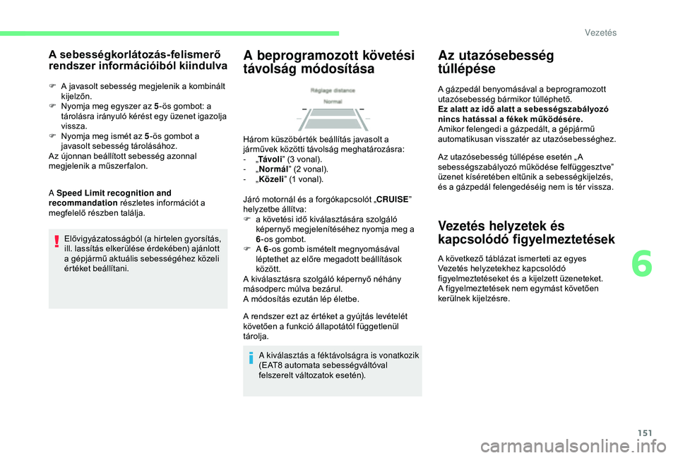 CITROEN BERLINGO VAN 2019 Kezelési útmutató (in Hungarian) 151
A sebességkorlátozás-felismerő
rendszer információiból kiindulva
F A javasolt sebesség megjelenik a kombinált kijelzőn.
F
N
yomja meg egyszer az 5 -ös gombot: a
tárolásra irányu CITROEN BERLINGO VAN 2019 Kezelési útmutató (in Hungarian) 151
A sebességkorlátozás-felismerő
rendszer információiból kiindulva
F A javasolt sebesség megjelenik a kombinált kijelzőn.
F
N
yomja meg egyszer az 5 -ös gombot: a
tárolásra irányu
