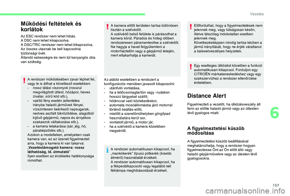 CITROEN BERLINGO VAN 2019 Kezelési útmutató (in Hungarian) 157
Működési feltételek és
korlátok
Az ESC rendszer nem lehet hibás.
A DSC nem lehet kikapcsolva.
A DSC/ TRC rendszer nem lehet kikapcsolva.
Az összes utasnak be kell kapcsolnia
biztonsági CITROEN BERLINGO VAN 2019 Kezelési útmutató (in Hungarian) 157
Működési feltételek és
korlátok
Az ESC rendszer nem lehet hibás.
A DSC nem lehet kikapcsolva.
A DSC/ TRC rendszer nem lehet kikapcsolva.
Az összes utasnak be kell kapcsolnia
biztonsági
