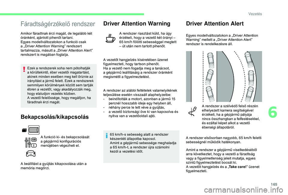 CITROEN BERLINGO VAN 2019 Kezelési útmutató (in Hungarian) 165
Fáradtságérzékelő rendszer
Amikor fáradtnak érzi magát, de legalább két
óránként, ajánlott pihenőt tartani.
Egyes modellváltozatokon a funkció csak
a „Driver Attention Warning CITROEN BERLINGO VAN 2019 Kezelési útmutató (in Hungarian) 165
Fáradtságérzékelő rendszer
Amikor fáradtnak érzi magát, de legalább két
óránként, ajánlott pihenőt tartani.
Egyes modellváltozatokon a funkció csak
a „Driver Attention Warning