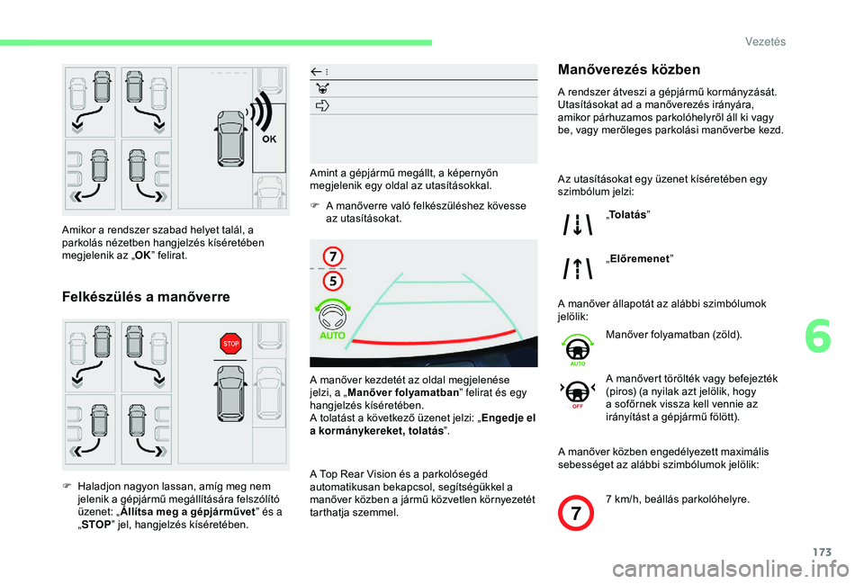 CITROEN BERLINGO VAN 2019 Kezelési útmutató (in Hungarian) 173
7
Amikor a rendszer szabad helyet talál, a
parkolás nézetben hangjelzés kíséretében
megjelenik az „OK” felirat.
Felkészülés a manőverre
F Haladjon nagyon lassan, amíg meg nem
je CITROEN BERLINGO VAN 2019 Kezelési útmutató (in Hungarian) 173
7
Amikor a rendszer szabad helyet talál, a
parkolás nézetben hangjelzés kíséretében
megjelenik az „OK” felirat.
Felkészülés a manőverre
F Haladjon nagyon lassan, amíg meg nem
je