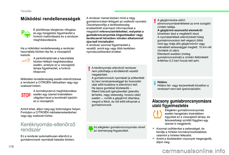 CITROEN BERLINGO VAN 2019 Kezelési útmutató (in Hungarian) 176
Működési rendellenességek
E jelzőlámpa ideiglenes villogása
és egy hangjelzés figyelmeztet a
funkció inaktivitására és a rendszer
meghibásodására.
Ha a működési rendelleness CITROEN BERLINGO VAN 2019 Kezelési útmutató (in Hungarian) 176
Működési rendellenességek
E jelzőlámpa ideiglenes villogása
és egy hangjelzés figyelmeztet a
funkció inaktivitására és a rendszer
meghibásodására.
Ha a működési rendelleness