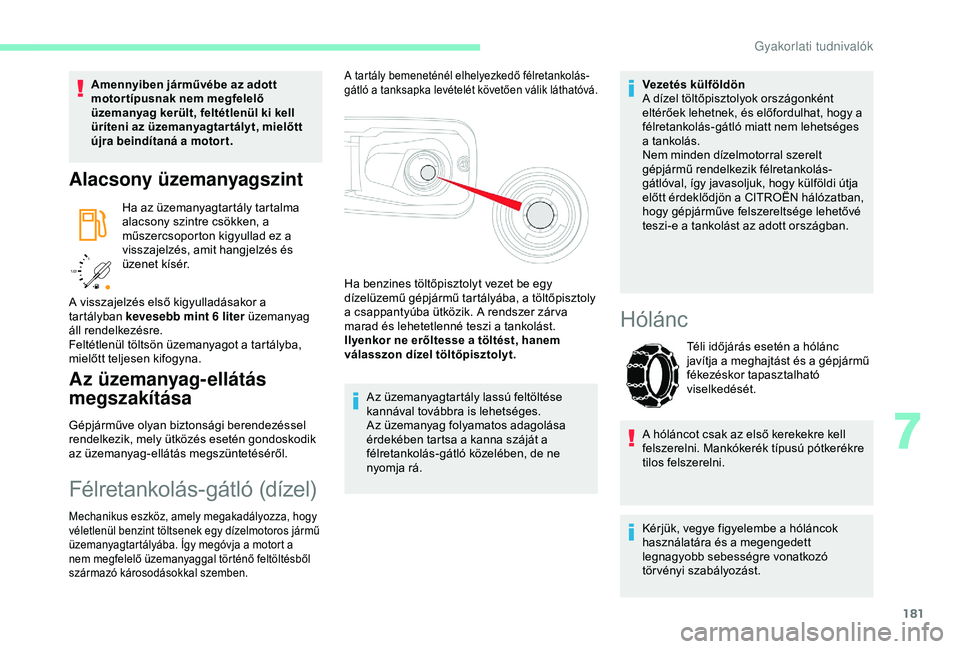CITROEN BERLINGO VAN 2019 Kezelési útmutató (in Hungarian) 181
/2
1 1
Amennyiben járművébe az adott
motor típusnak nem megfelelő
üzemanyag került, feltétlenül ki kell
üríteni az üzemanyagtar tályt, mielőtt
újra beindítaná a motort.
Alacs CITROEN BERLINGO VAN 2019 Kezelési útmutató (in Hungarian) 181
/2
1 1
Amennyiben járművébe az adott
motor típusnak nem megfelelő
üzemanyag került, feltétlenül ki kell
üríteni az üzemanyagtar tályt, mielőtt
újra beindítaná a motort.
Alacs
