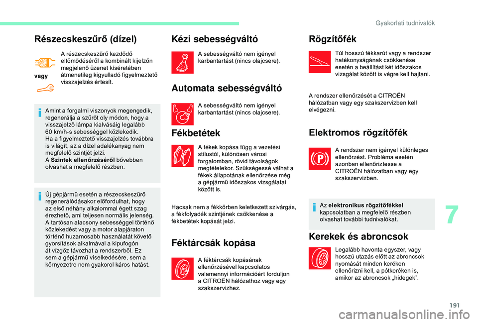 CITROEN BERLINGO VAN 2019  Kezelési útmutató (in Hungarian) 191
Részecskeszűrő (dízel)
vagyA részecskeszűrő kezdődő 
eltömődéséről a kombinált kijelzőn 
megjelenő üzenet kíséretében 
átmenetileg kigyulladó figyelmeztető 
visszajelzés 