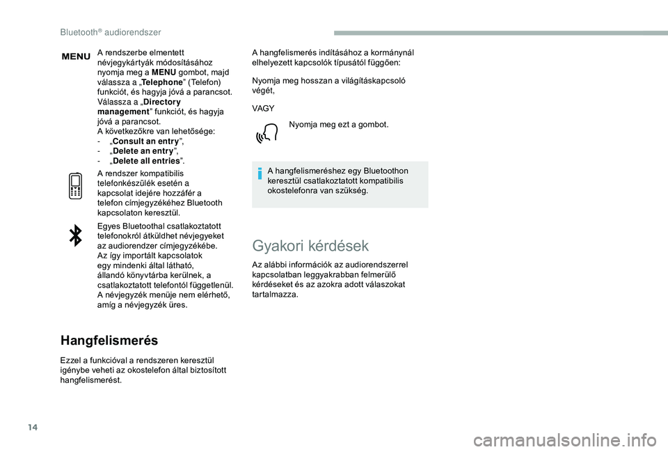 CITROEN BERLINGO VAN 2019  Kezelési útmutató (in Hungarian) 14
A rendszerbe elmentett 
névjegykártyák módosításához 
nyomja meg a MENU gombot, majd 
válassza a „ Telephone” (Telefon) 
funkciót, és hagyja jóvá a parancsot.
Válassza a „ Direct