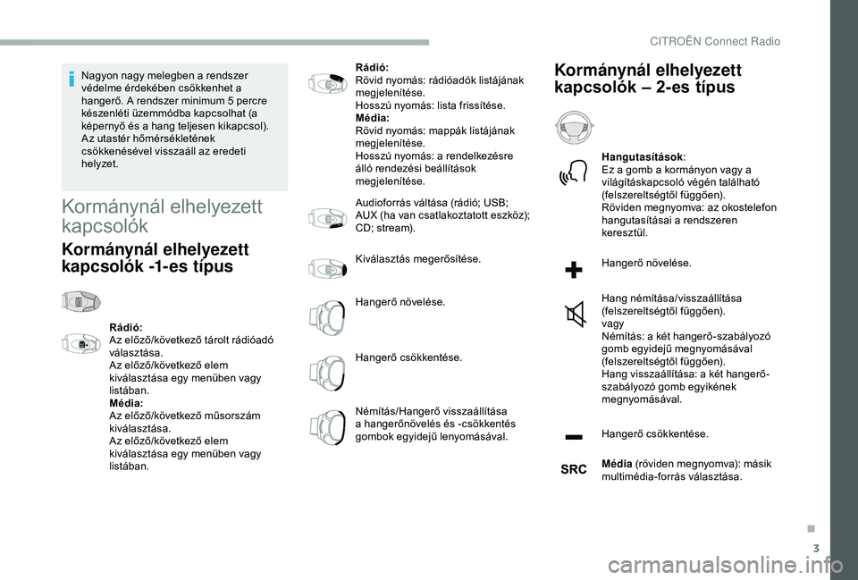 CITROEN BERLINGO VAN 2019 Kezelési útmutató (in Hungarian) 3
Nagyon nagy melegben a rendszer
védelme érdekében csökkenhet a
hangerő. A rendszer minimum 5 percre
készenléti üzemmódba kapcsolhat (a
képernyő és a hang teljesen kikapcsol).
Az utas CITROEN BERLINGO VAN 2019 Kezelési útmutató (in Hungarian) 3
Nagyon nagy melegben a rendszer
védelme érdekében csökkenhet a
hangerő. A rendszer minimum 5 percre
készenléti üzemmódba kapcsolhat (a
képernyő és a hang teljesen kikapcsol).
Az utas