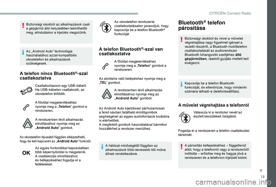 CITROEN BERLINGO VAN 2019  Kezelési útmutató (in Hungarian) 13
Biztonsági okokból az alkalmazások csak 
a gépjármű álló helyzetében tekinthetők 
meg, elinduláskor a kijelzés megszűnik.
Az „ Android Auto” technológia 
használatához azzal kom