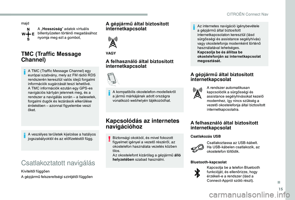 CITROEN BERLINGO VAN 2019  Kezelési útmutató (in Hungarian) 15
majdA „Hosszúság ” adatok virtuális 
billentyűzeten történő megadásához 
nyomja meg ezt a gombot,
TMC (Traffic Message 
Channel)
A TMC (Traffic Message Channel) egy 
európai szabvány