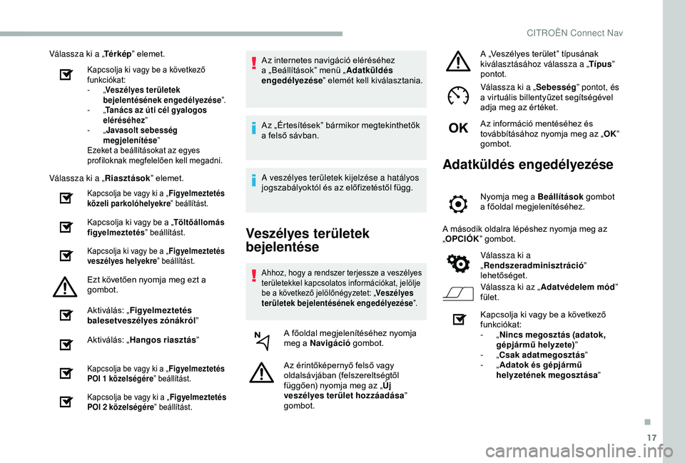 CITROEN BERLINGO VAN 2019  Kezelési útmutató (in Hungarian) 17
Válassza ki a „Té r k é p” elemet.
Kapcsolja ki vagy be a következő 
funkciókat:
-
 
„V

eszélyes területek 
bejelentésének engedélyezése ”.
-
 
„T

anács az úti cél gyalog