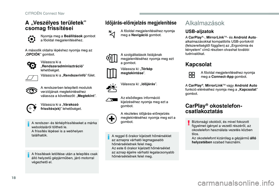 CITROEN BERLINGO VAN 2019  Kezelési útmutató (in Hungarian) 18
A „Veszélyes területek” 
csomag frissítései
Nyomja meg a Beállítások gombot 
a főoldal megjelenítéséhez.
A második oldalra lépéshez nyomja meg az 
„ OPCIÓK ” gombot.
Válassz