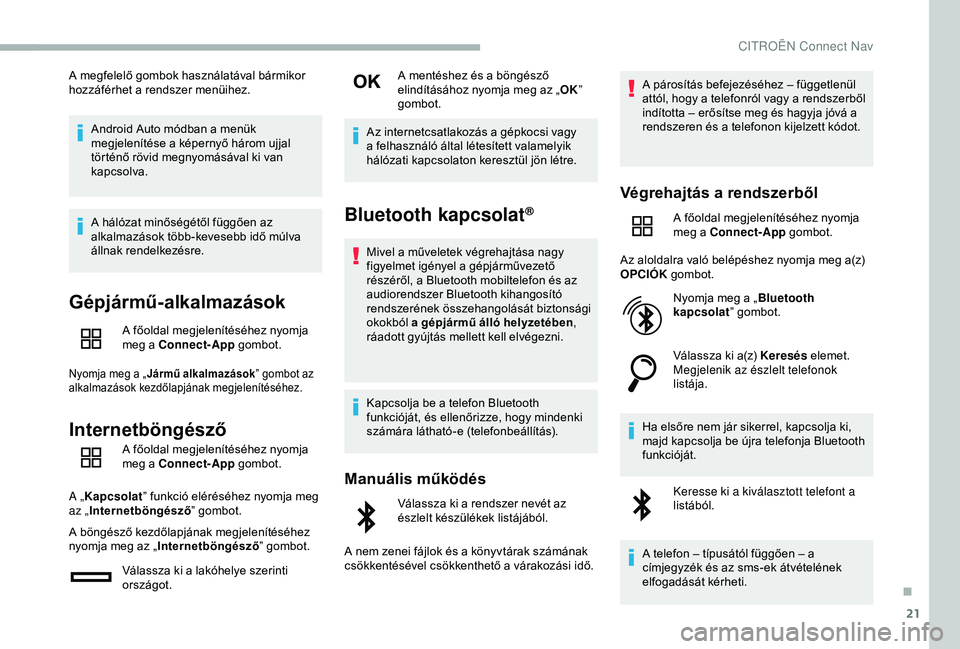 CITROEN BERLINGO VAN 2019  Kezelési útmutató (in Hungarian) 21
A megfelelő gombok használatával bármikor 
hozzáférhet a rendszer menüihez.Android Auto módban a menük 
megjelenítése a képernyő három ujjal 
történő rövid megnyomásával ki van 