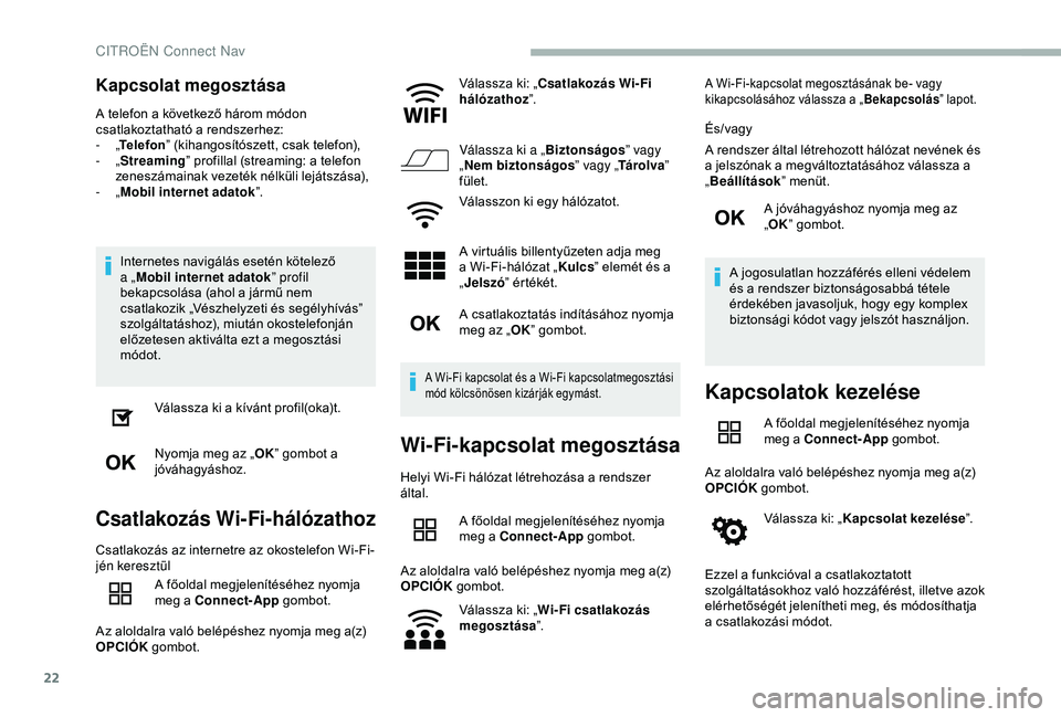 CITROEN BERLINGO VAN 2019  Kezelési útmutató (in Hungarian) 22
Kapcsolat megosztása
A telefon a következő három módon 
csatlakoztatható a rendszerhez:
-  „Telefon ” (kihangosítószett, csak telefon),
-
  „Streaming” profillal (streaming: a telef