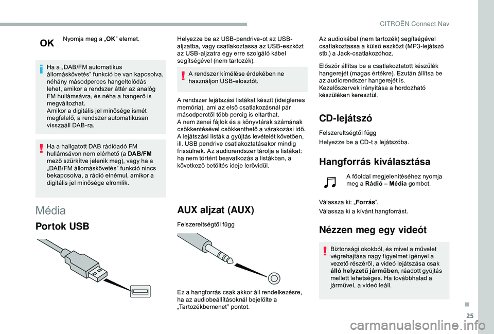 CITROEN BERLINGO VAN 2019  Kezelési útmutató (in Hungarian) 25
Nyomja meg a „OK” elemet.
Ha a „DAB/FM automatikus 
állomáskövetés” funkció be van kapcsolva, 
néhány másodperces hangeltolódás 
lehet, amikor a rendszer áttér az analóg 
FM hu