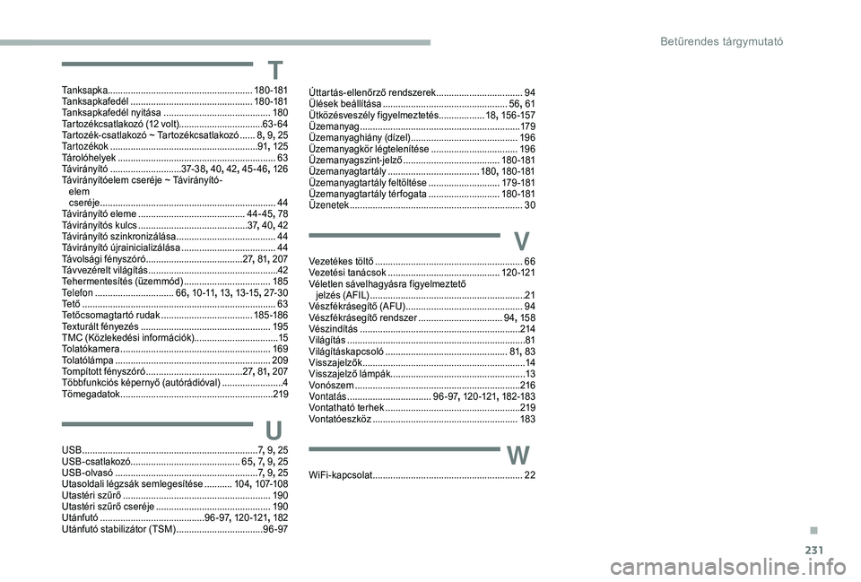 CITROEN BERLINGO VAN 2019  Kezelési útmutató (in Hungarian) 231
TTanksapka......................................................... 18 0 -181
Tanksapkafedél ................................................ 18
0 -181
Tanksapkafedél nyitása
 .................