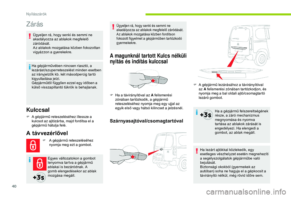 CITROEN BERLINGO VAN 2019  Kezelési útmutató (in Hungarian) 40
Zárás
Kulccsal
Ha gépjárművében nincsen riasztó, a 
lezárást /szuperreteszelést minden esetben 
az irányjelzők kb. két másodpercig tartó 
kigyulladása jelzi.
Gépjárműtől függő