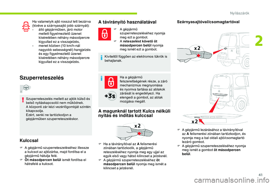 CITROEN BERLINGO VAN 2019  Kezelési útmutató (in Hungarian) 41
Ha valamelyik ajtó rosszul lett bezár va 
(kivéve a szárnyasajtó jobb szárnyát):
- 
á
 lló gépjárműben, járó motor 
mellett figyelmeztető üzenet 
kíséretében néhány másodpercr