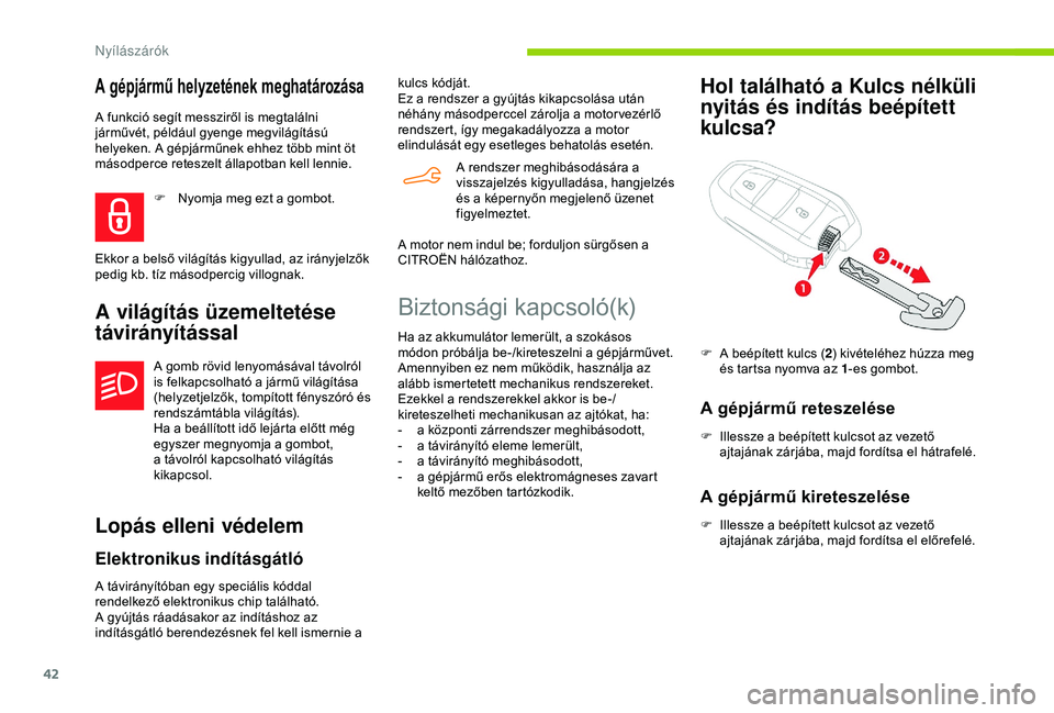 CITROEN BERLINGO VAN 2019  Kezelési útmutató (in Hungarian) 42
A gépjármű helyzetének meghatározása
A funkció segít messziről is megtalálni 
járművét, például gyenge megvilágítású 
helyeken. A gépjárműnek ehhez több mint öt 
másodperce