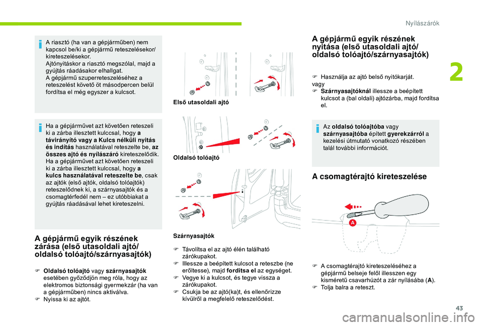 CITROEN BERLINGO VAN 2019  Kezelési útmutató (in Hungarian) 43
A riasztó (ha van a gépjárműben) nem 
kapcsol be/ki a gépjármű reteszelésekor/
kireteszelésekor.
Ajtónyitáskor a riasztó megszólal, majd a 
gyújtás ráadásakor elhallgat.
A gépjár