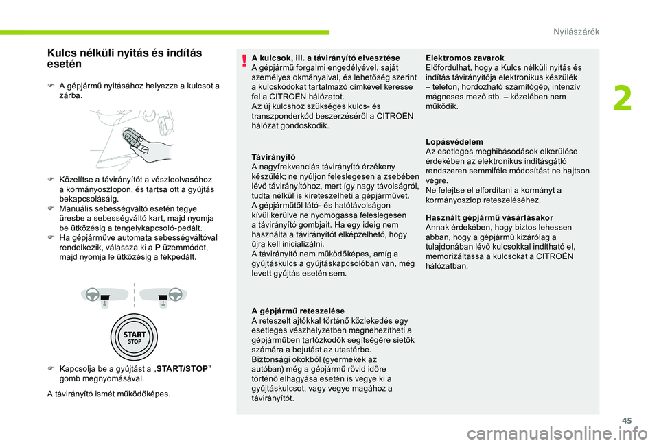 CITROEN BERLINGO VAN 2019  Kezelési útmutató (in Hungarian) 45
Kulcs nélküli nyitás és indítás 
esetén
F Kapcsolja be a gyújtást a „START/STOP” 
gomb megnyomásával.
A távirányító ismét működőképes. F  
A g
 épjármű nyitásához helye