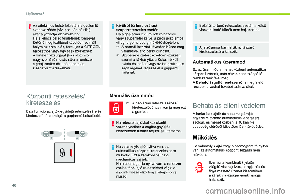 CITROEN BERLINGO VAN 2019  Kezelési útmutató (in Hungarian) 46
Az ajtókilincs belső felületén felgyülemlő 
szennyeződés (víz, por, sár, só stb.) 
akadályozhatja az érzékelést.
Ha a kilincs belső felületének ronggyal 
történő megtisztítás