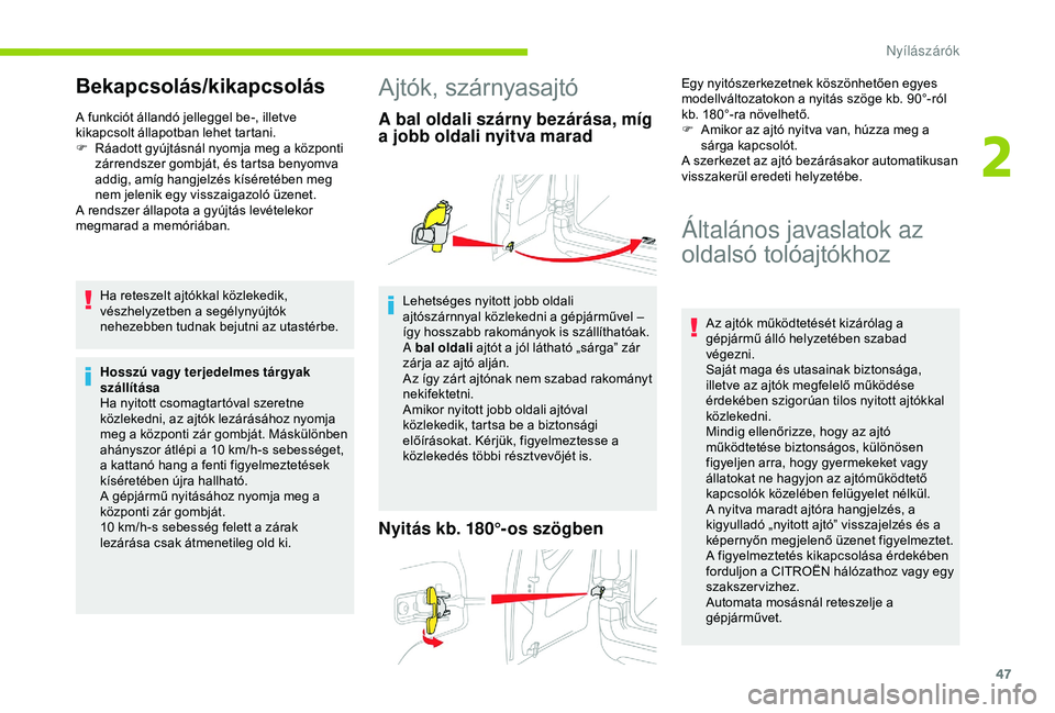 CITROEN BERLINGO VAN 2019  Kezelési útmutató (in Hungarian) 47
Bekapcsolás/kikapcsolás
A funkciót állandó jelleggel be-, illetve 
kikapcsolt állapotban lehet tartani.
F 
R
 áadott gyújtásnál nyomja meg a központi 
zárrendszer gombját, és tartsa b